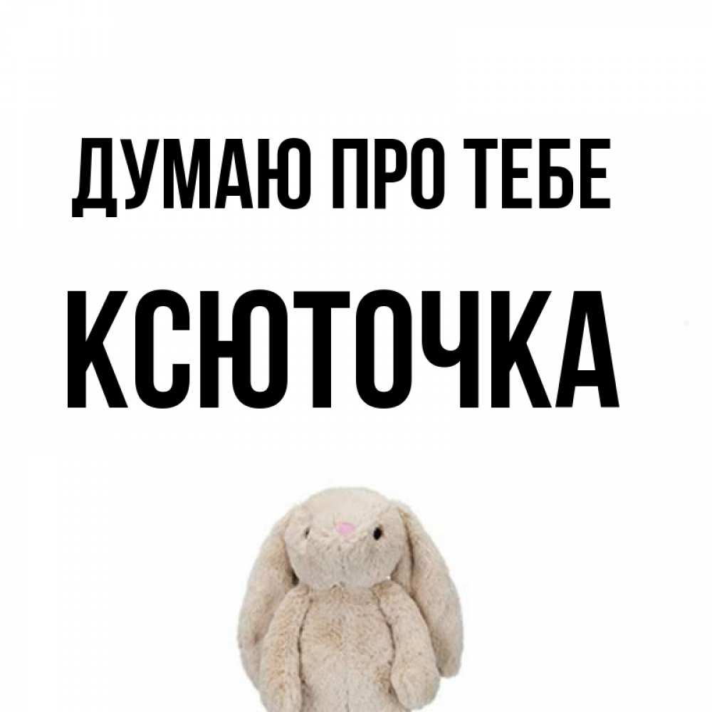Открытка на каждый день з підписом, Ксюточка Думаю про тебе открытки с текстами и подписями Прикольна листівка з побажанням онлайн скачати безкоштовно 