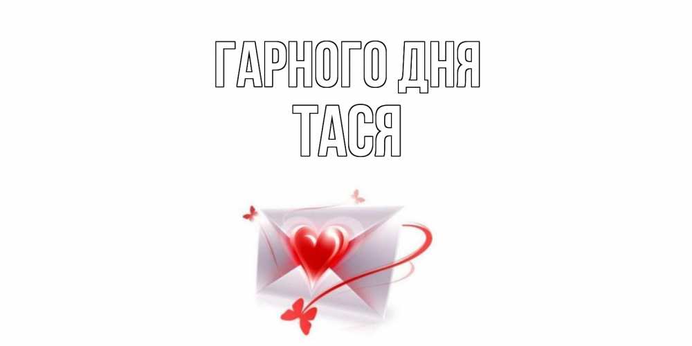 Открытка на каждый день з підписом, Тася Гарного дня конверт с сердечком Прикольна листівка з побажанням онлайн скачати безкоштовно 