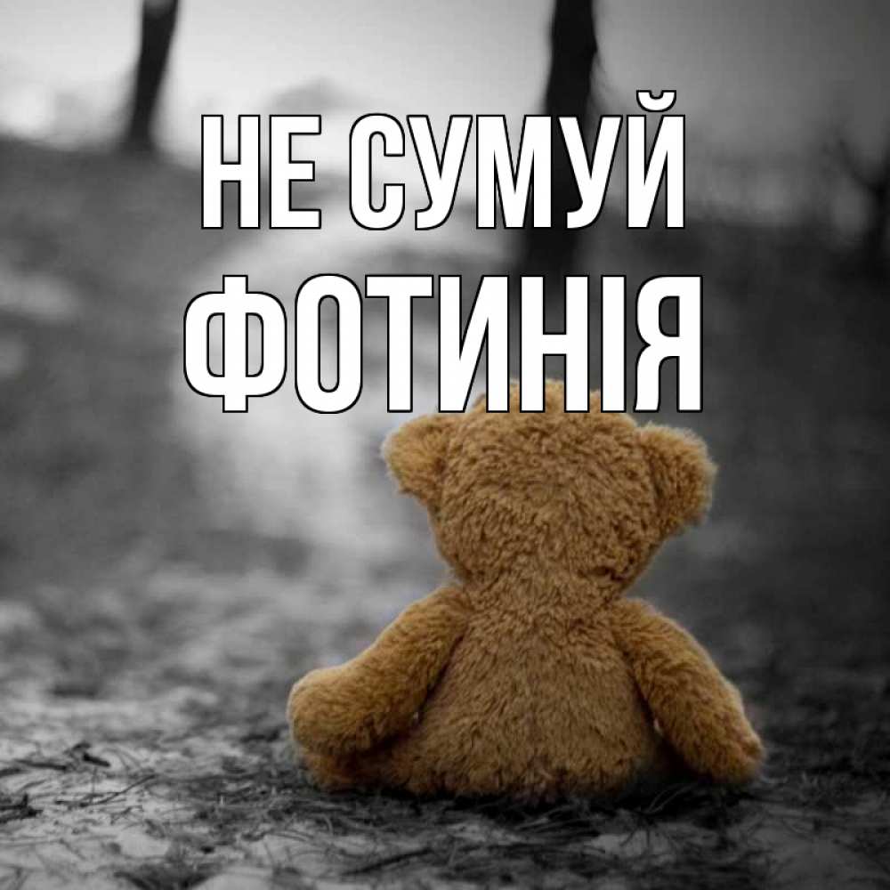 Открытка на каждый день з підписом, Фотинія Не сумуй медведь со спин Прикольна листівка з побажанням онлайн скачати безкоштовно 