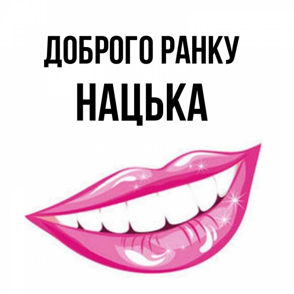 Открытка на каждый день з підписом, Нацька Доброго ранку розовые губы и белые зубы Прикольна листівка з побажанням онлайн скачати безкоштовно 