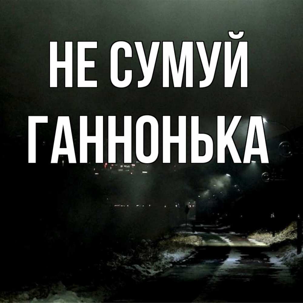 Открытка на каждый день з підписом, Ганнонька Не сумуй фонари Прикольна листівка з побажанням онлайн скачати безкоштовно 