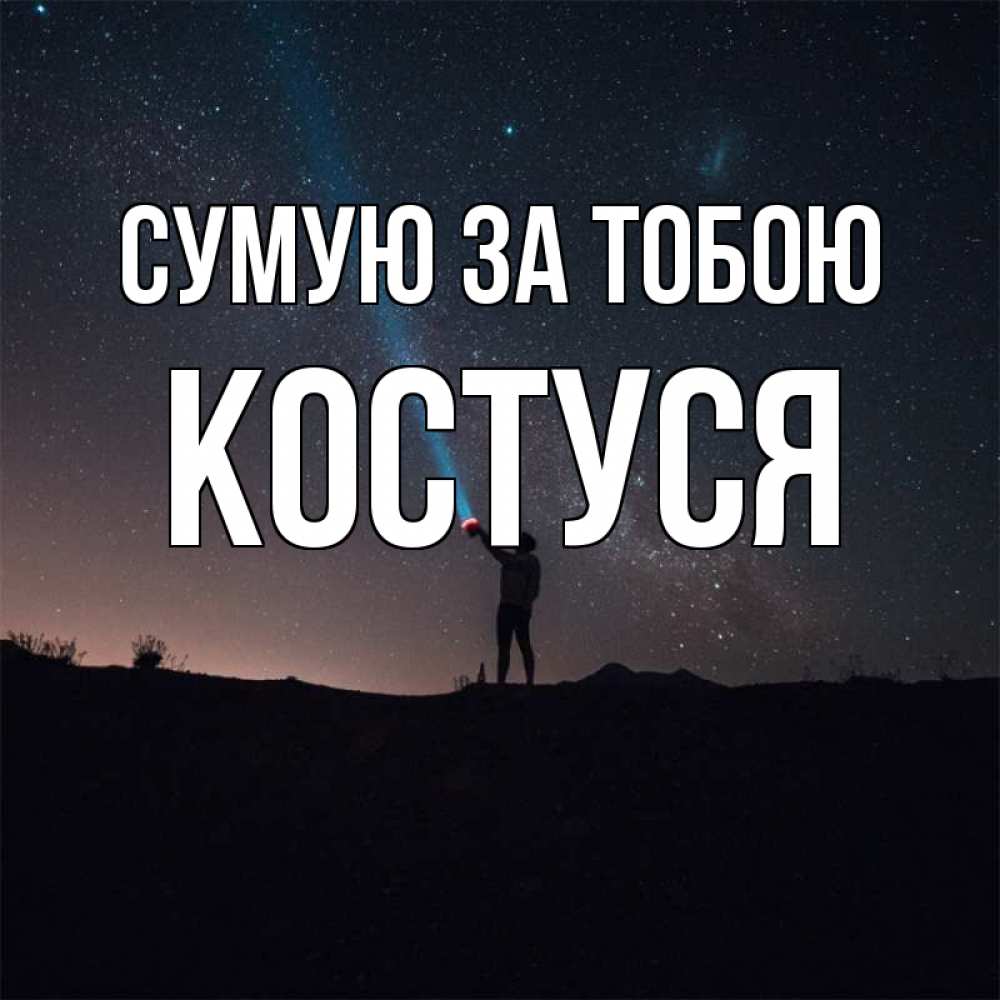 Открытка на каждый день з підписом, Костуся Сумую за тобою звезды и луч света Прикольна листівка з побажанням онлайн скачати безкоштовно 