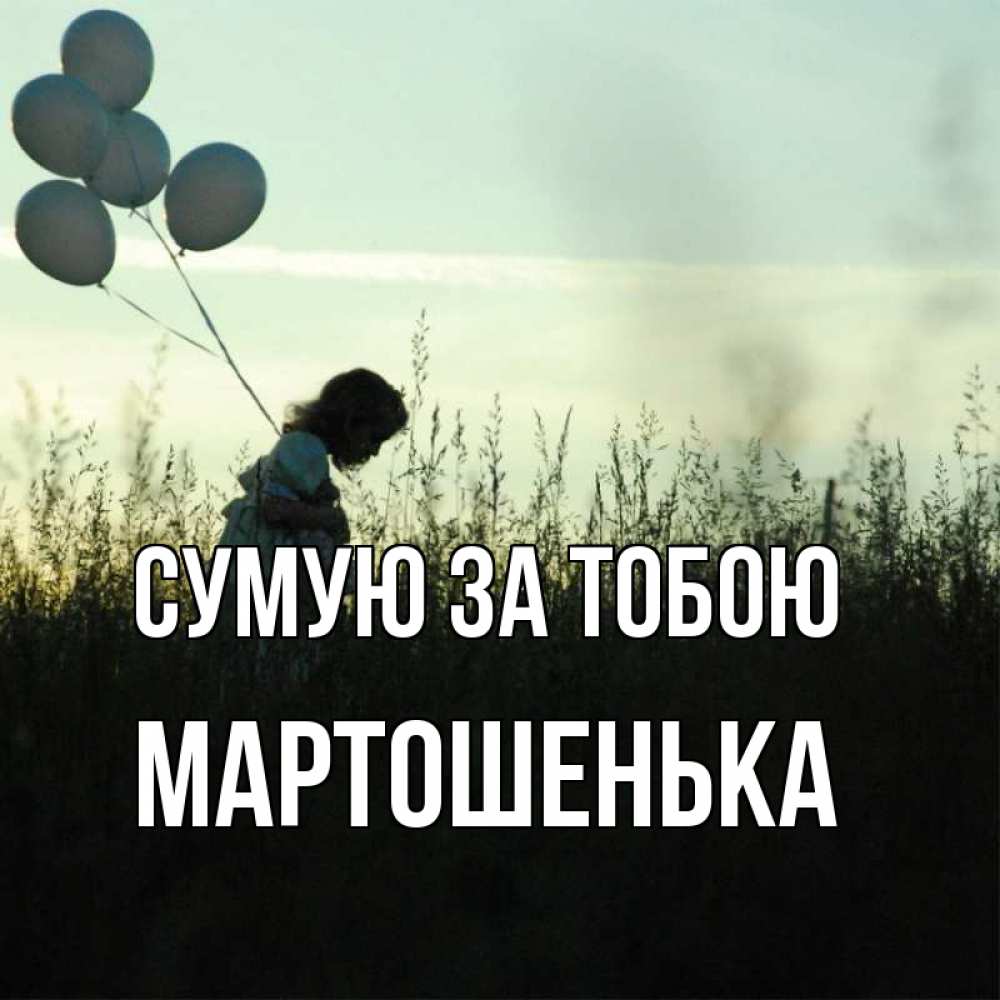 Открытка на каждый день з підписом, Мартошенька Сумую за тобою приходи ко мне и давай дружить Прикольна листівка з побажанням онлайн скачати безкоштовно 