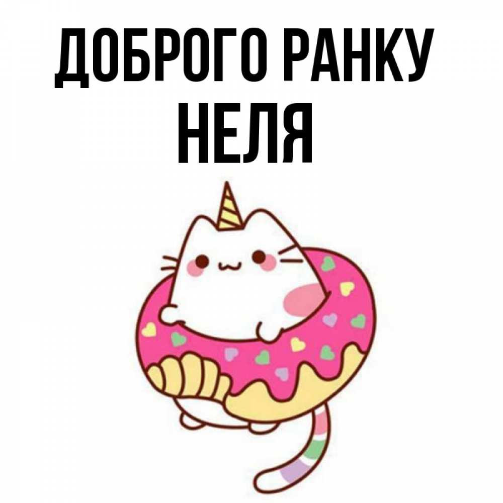 Открытка на каждый день з підписом, Неля Доброго ранку кот в бублике Прикольна листівка з побажанням онлайн скачати безкоштовно 
