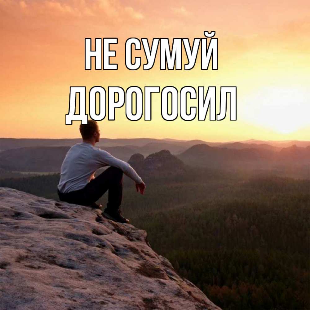 Открытка на каждый день з підписом, Дорогосил Не сумуй смотрим на закат Прикольна листівка з побажанням онлайн скачати безкоштовно 