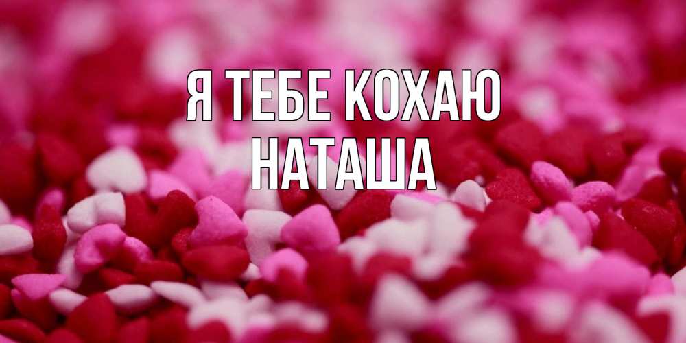 Открытка на каждый день з підписом, Наташа Я тебе кохаю красивая открытка с признанием в любви Прикольна листівка з побажанням онлайн скачати безкоштовно 