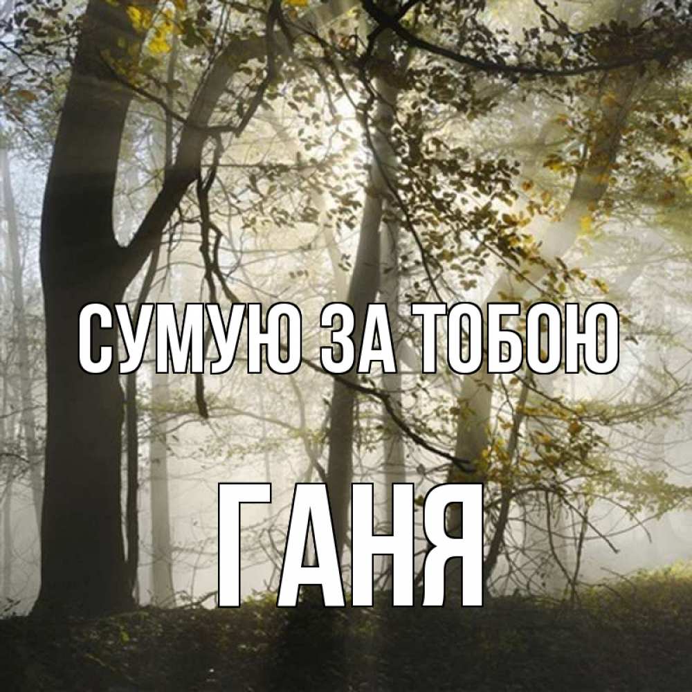 Открытка на каждый день з підписом, Ганя Сумую за тобою грустно Прикольна листівка з побажанням онлайн скачати безкоштовно 