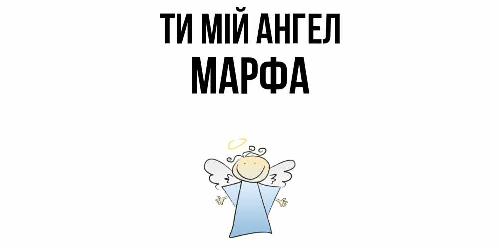 Открытка на каждый день з підписом, Марфа Ти мій ангел ангел Прикольна листівка з побажанням онлайн скачати безкоштовно 