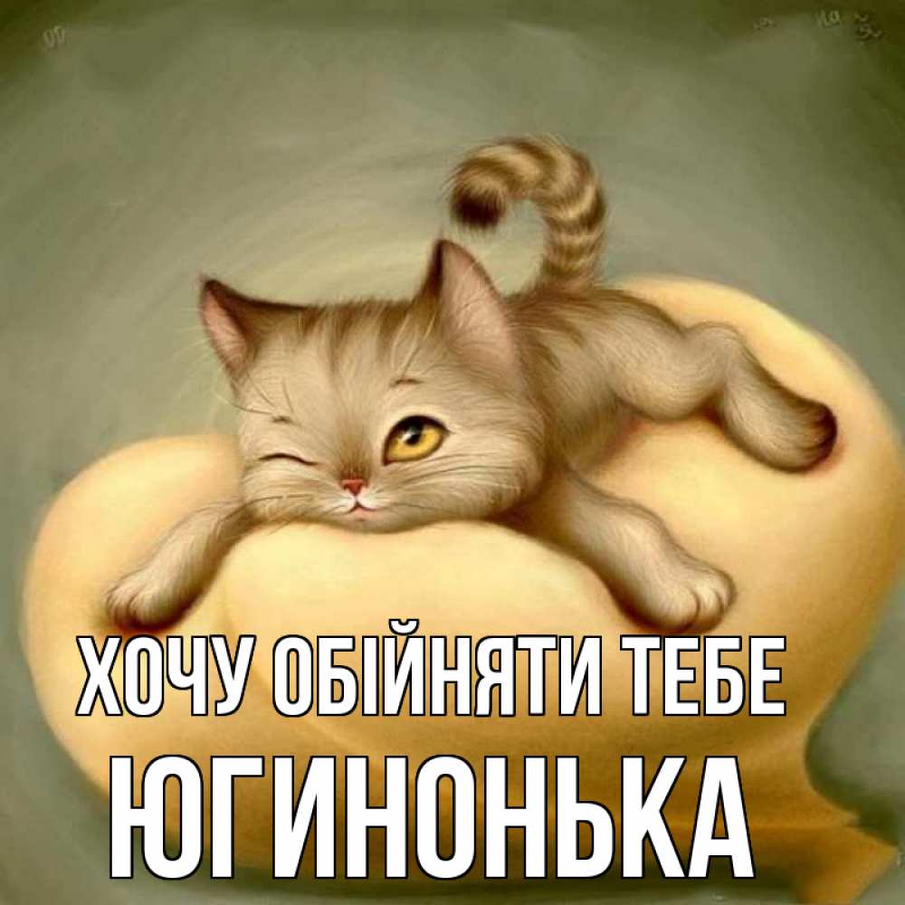 Открытка на каждый день з підписом, Югинонька Хочу обійняти тебе кошечка Прикольна листівка з побажанням онлайн скачати безкоштовно 