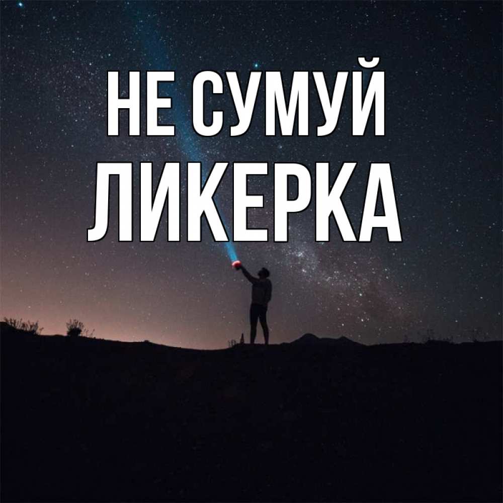 Открытка на каждый день з підписом, Ликерка Не сумуй луч света и млечный путь Прикольна листівка з побажанням онлайн скачати безкоштовно 