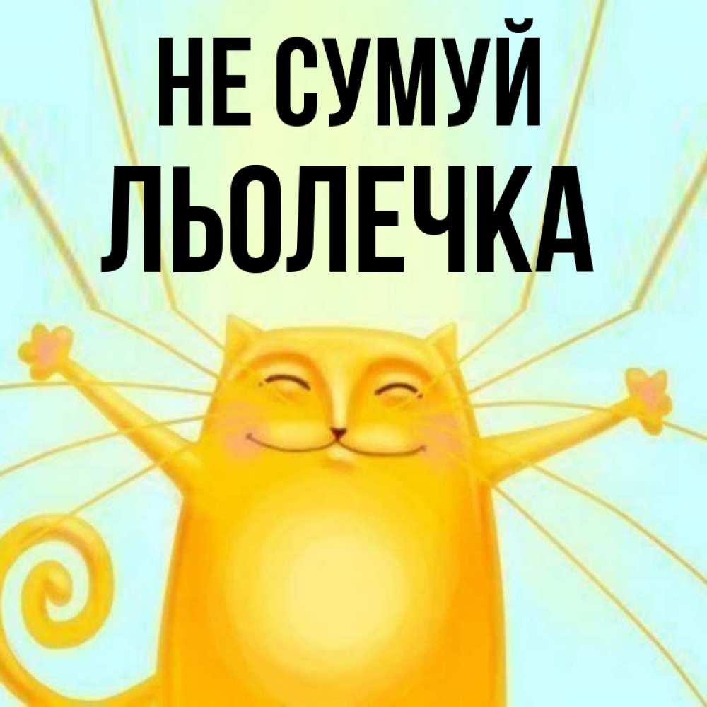 Открытка на каждый день з підписом, Льолечка Не сумуй обнимашки усатые Прикольна листівка з побажанням онлайн скачати безкоштовно 