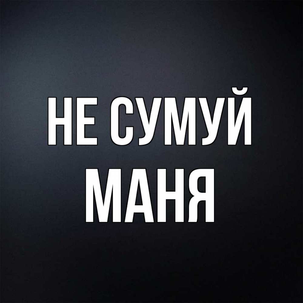 Открытка на каждый день з підписом, Маня Не сумуй Градиент серый Прикольна листівка з побажанням онлайн скачати безкоштовно 