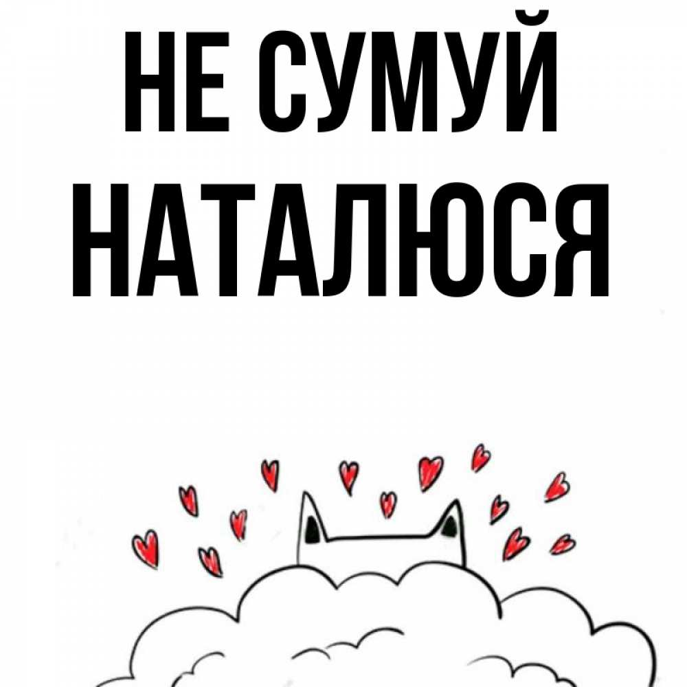 Открытка на каждый день з підписом, Наталюся Не сумуй облако и ушки котика с сердечками Прикольна листівка з побажанням онлайн скачати безкоштовно 