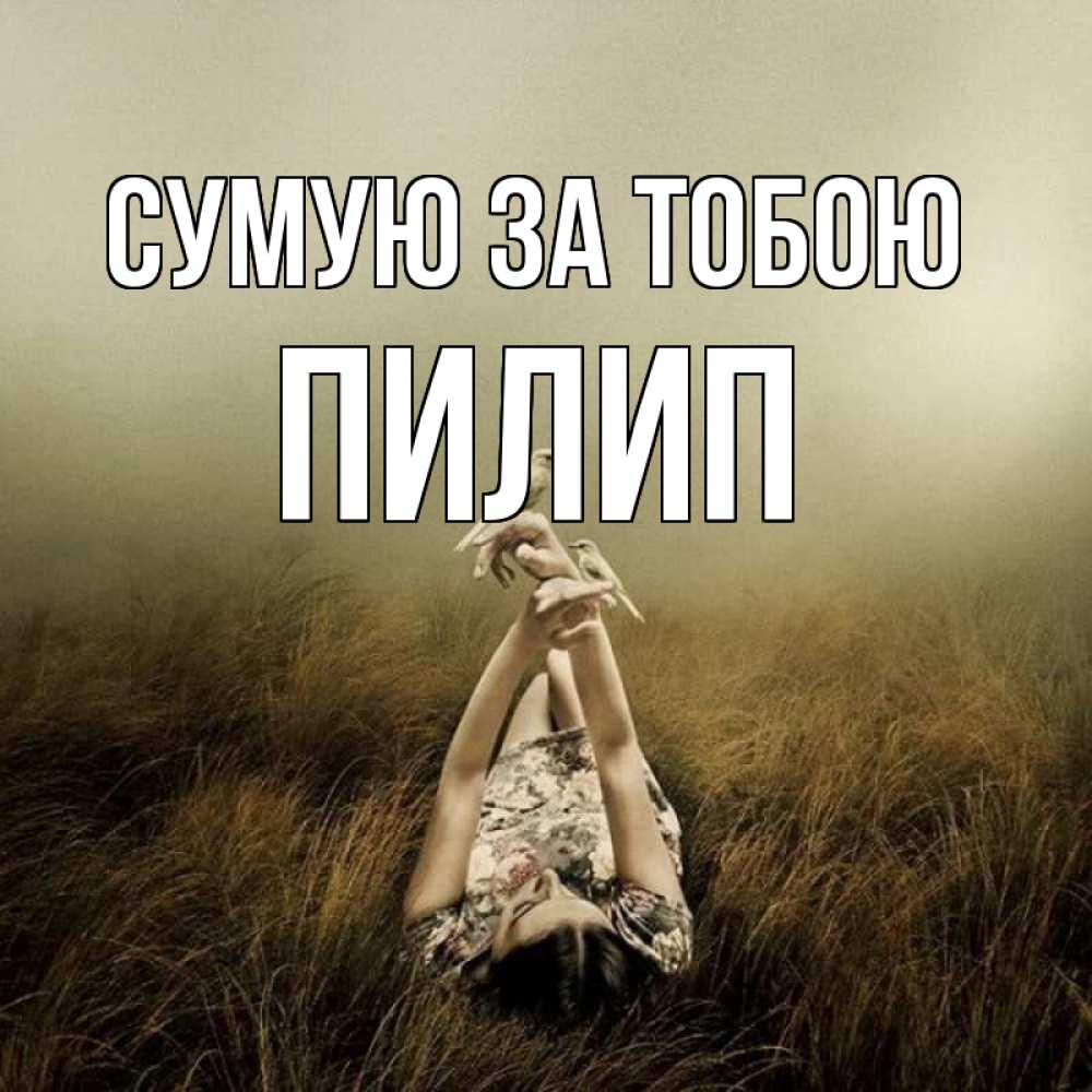 Открытка на каждый день з підписом, Пилип Сумую за тобою девушка с голубями Прикольна листівка з побажанням онлайн скачати безкоштовно 