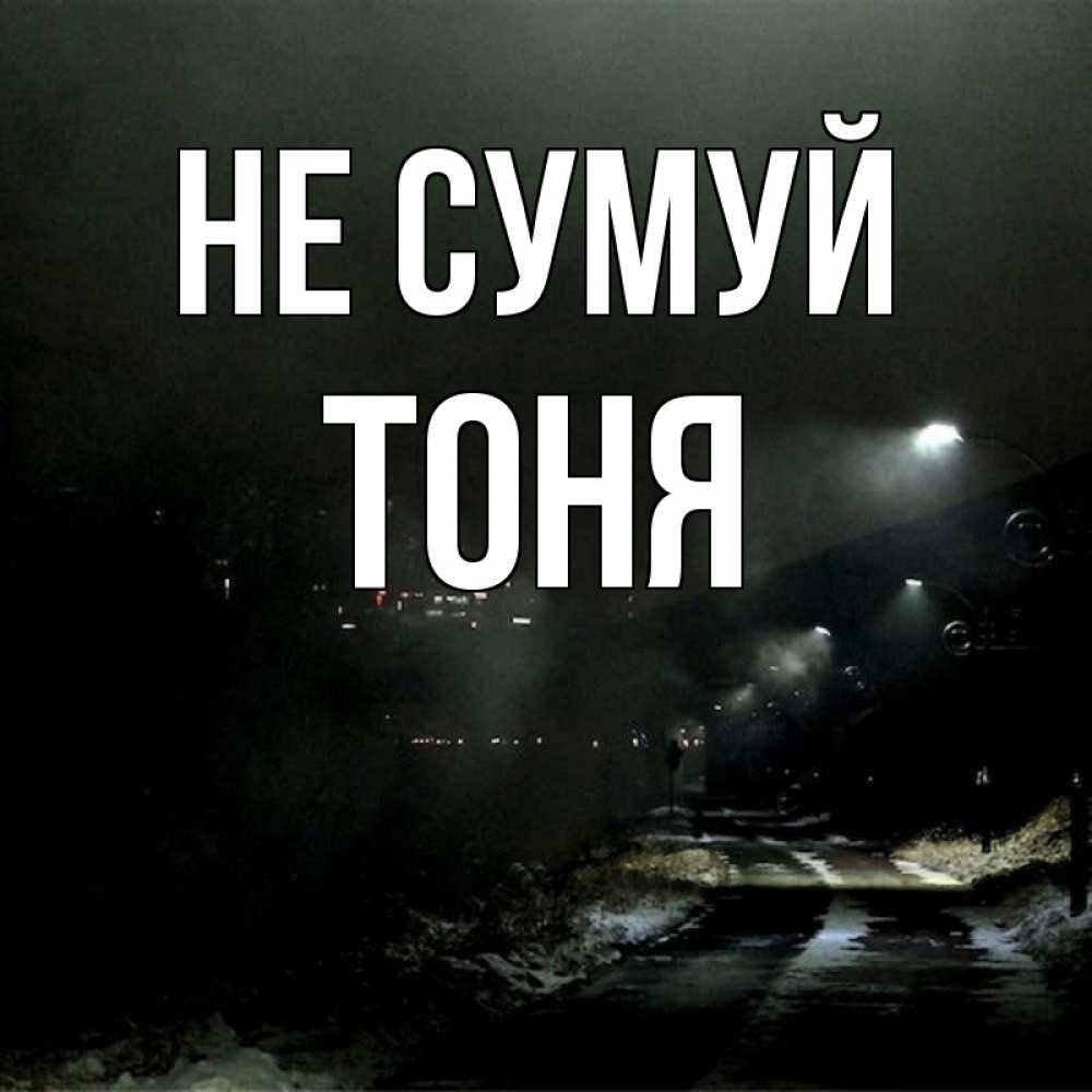 Открытка на каждый день з підписом, Тоня Не сумуй фонари Прикольна листівка з побажанням онлайн скачати безкоштовно 