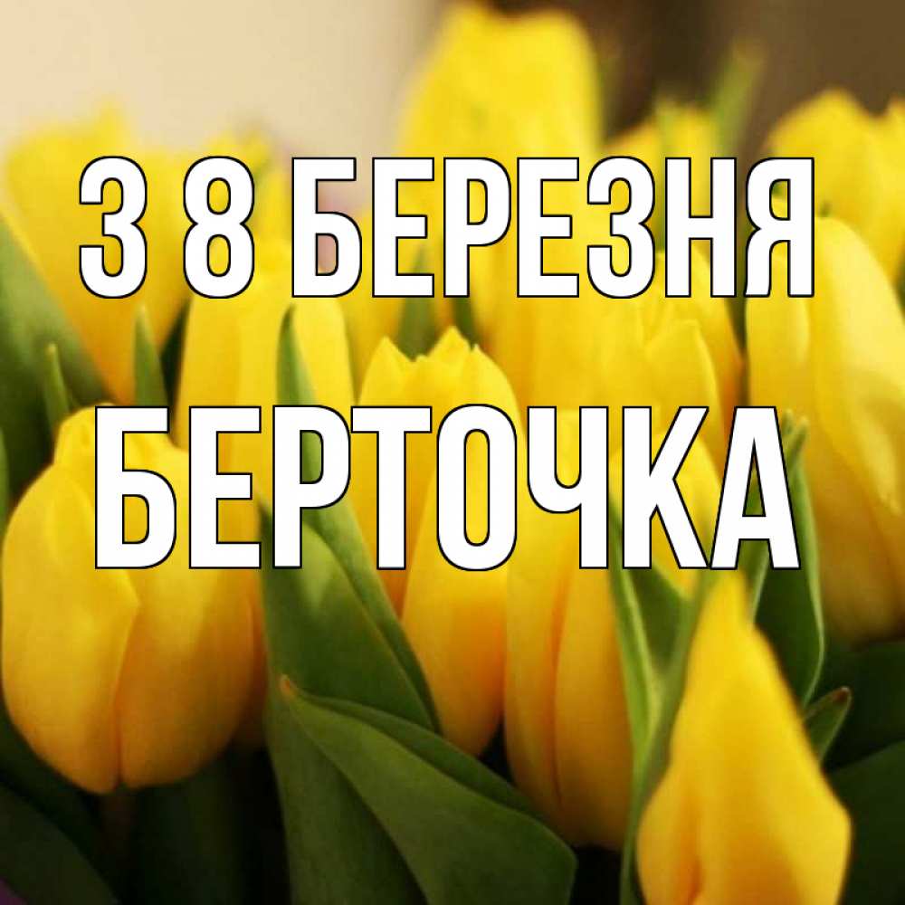 Открытка на каждый день з підписом, Берточка З 8 БЕРЕЗНЯ цветы Прикольна листівка з побажанням онлайн скачати безкоштовно 