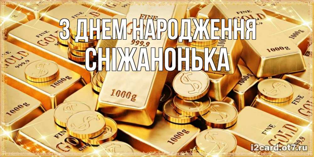 Открытка на каждый день з підписом, Сніжанонька З Днем народження золотые слитки и золотые монеты на открытке Прикольна листівка з побажанням онлайн скачати безкоштовно 