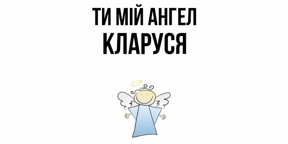 Открытка на каждый день з підписом, Кларуся Ти мій ангел ангел Прикольна листівка з побажанням онлайн скачати безкоштовно 
