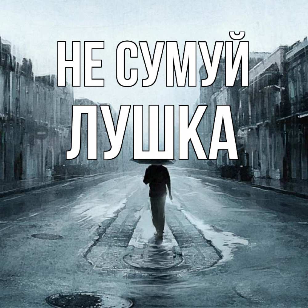 Открытка на каждый день з підписом, Лушка Не сумуй опустевшая улица Прикольна листівка з побажанням онлайн скачати безкоштовно 
