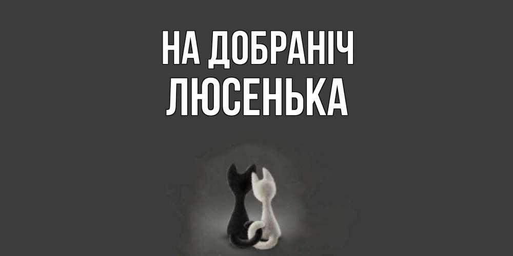 Открытка на каждый день з підписом, Люсенька На добраніч коты Прикольна листівка з побажанням онлайн скачати безкоштовно 