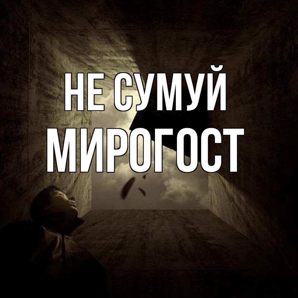 Открытка на каждый день з підписом, Мирогост Не сумуй жуть Прикольна листівка з побажанням онлайн скачати безкоштовно 