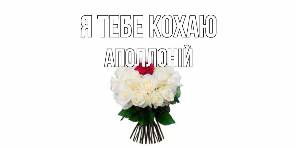 Открытка на каждый день з підписом, Аполлоній Я тебе кохаю единственная Прикольна листівка з побажанням онлайн скачати безкоштовно 