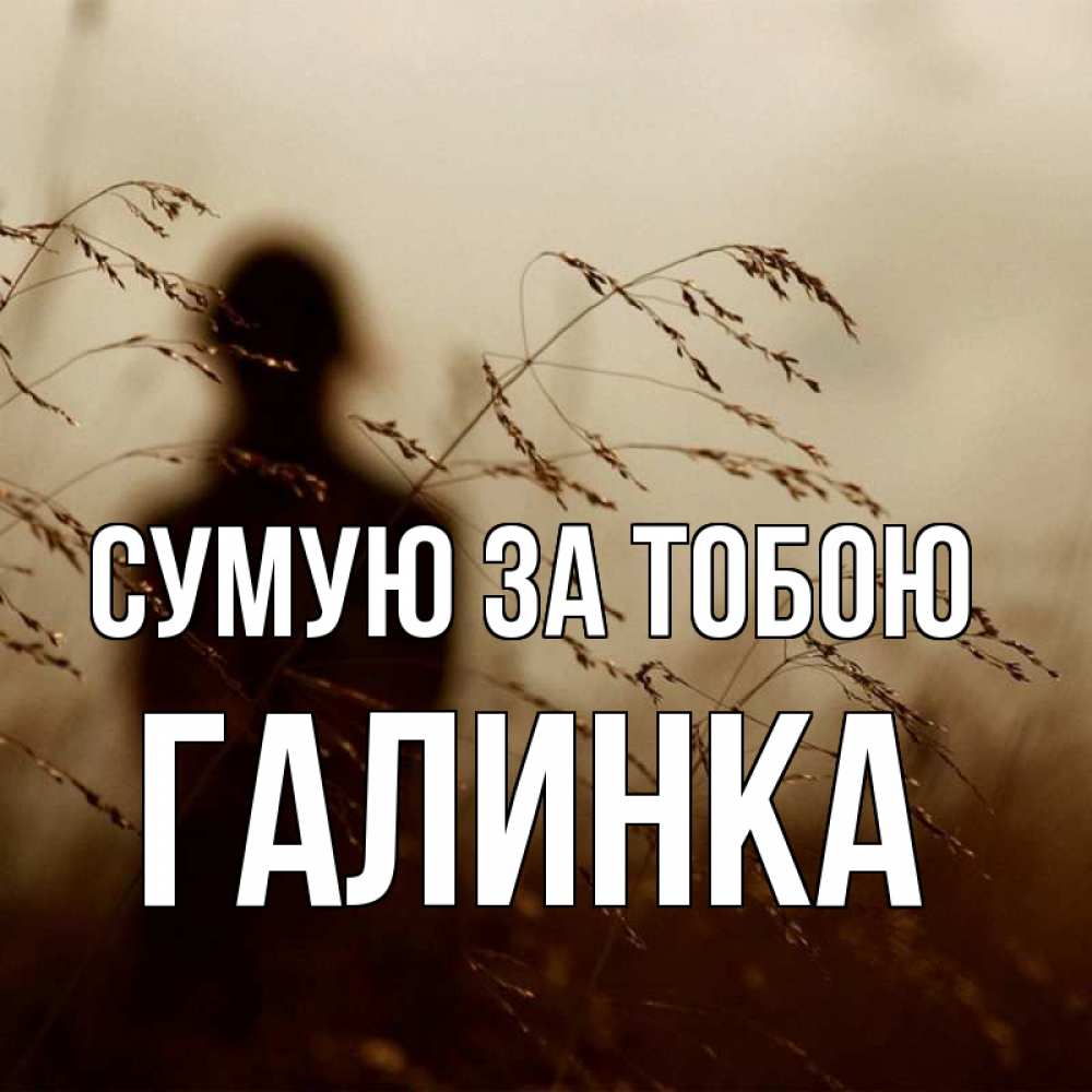Открытка на каждый день з підписом, Галинка Сумую за тобою силуэт девушки Прикольна листівка з побажанням онлайн скачати безкоштовно 