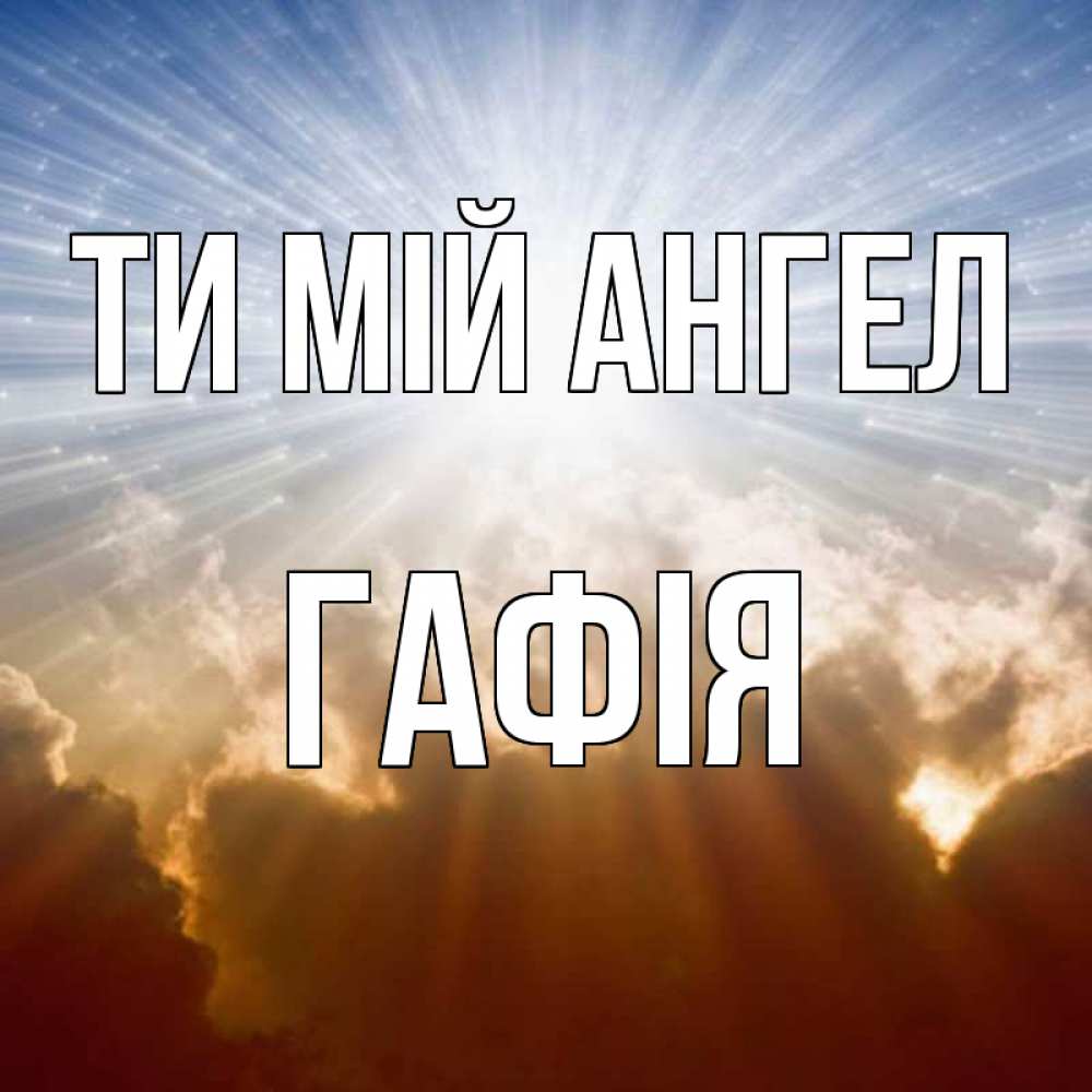 Открытка на каждый день з підписом, Гафія Ти мій ангел ангельский свет на небе Прикольна листівка з побажанням онлайн скачати безкоштовно 