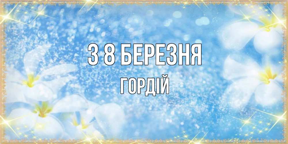 Открытка на каждый день з підписом, Гордій З 8 БЕРЕЗНЯ международный женский день Прикольна листівка з побажанням онлайн скачати безкоштовно 