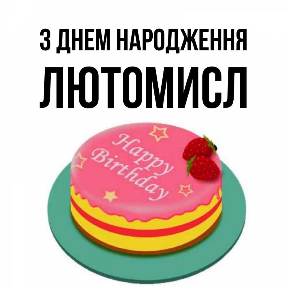 Открытка на каждый день з підписом, Лютомисл З Днем народження торт, клубника, днюха Прикольна листівка з побажанням онлайн скачати безкоштовно 