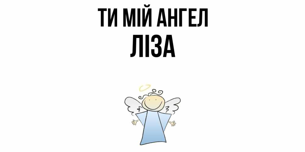 Открытка на каждый день з підписом, Ліза Ти мій ангел ангел Прикольна листівка з побажанням онлайн скачати безкоштовно 
