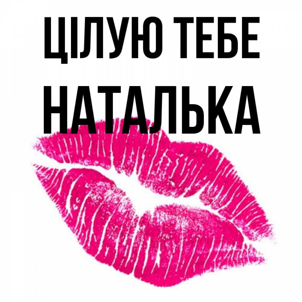 Открытка на каждый день з підписом, Наталька Цілую тебе след от помады Прикольна листівка з побажанням онлайн скачати безкоштовно 