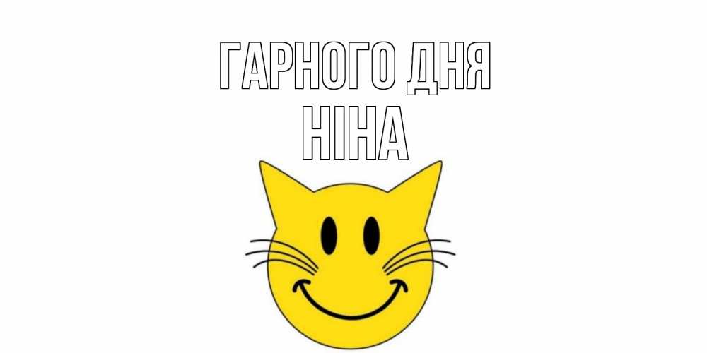 Открытка на каждый день з підписом, Ніна Гарного дня открытка с котом Прикольна листівка з побажанням онлайн скачати безкоштовно 
