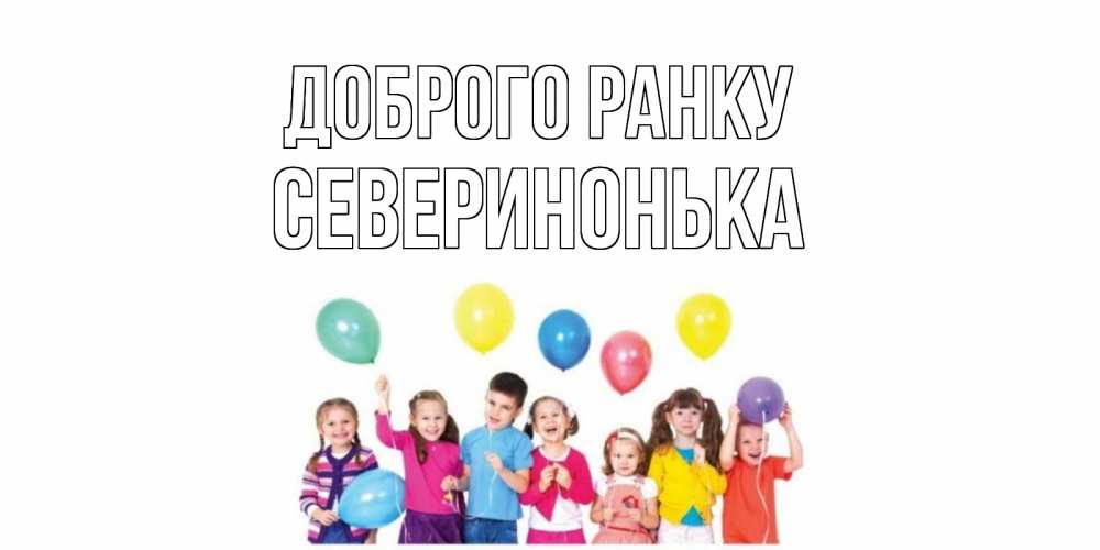 Открытка на каждый день з підписом, Северинонька Доброго ранку веселье Прикольна листівка з побажанням онлайн скачати безкоштовно 