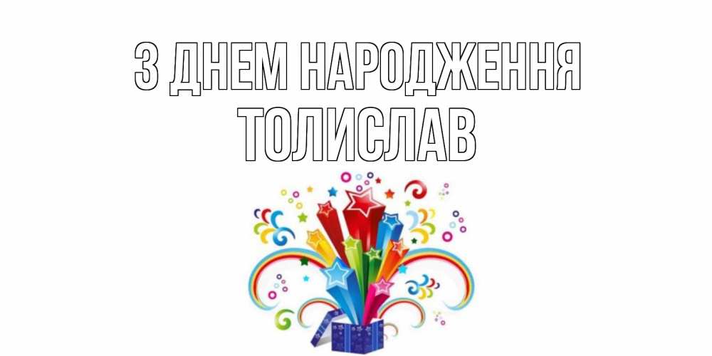 Открытка на каждый день з підписом, Толислав З Днем народження Коробка,радуга,звезды Прикольна листівка з побажанням онлайн скачати безкоштовно 