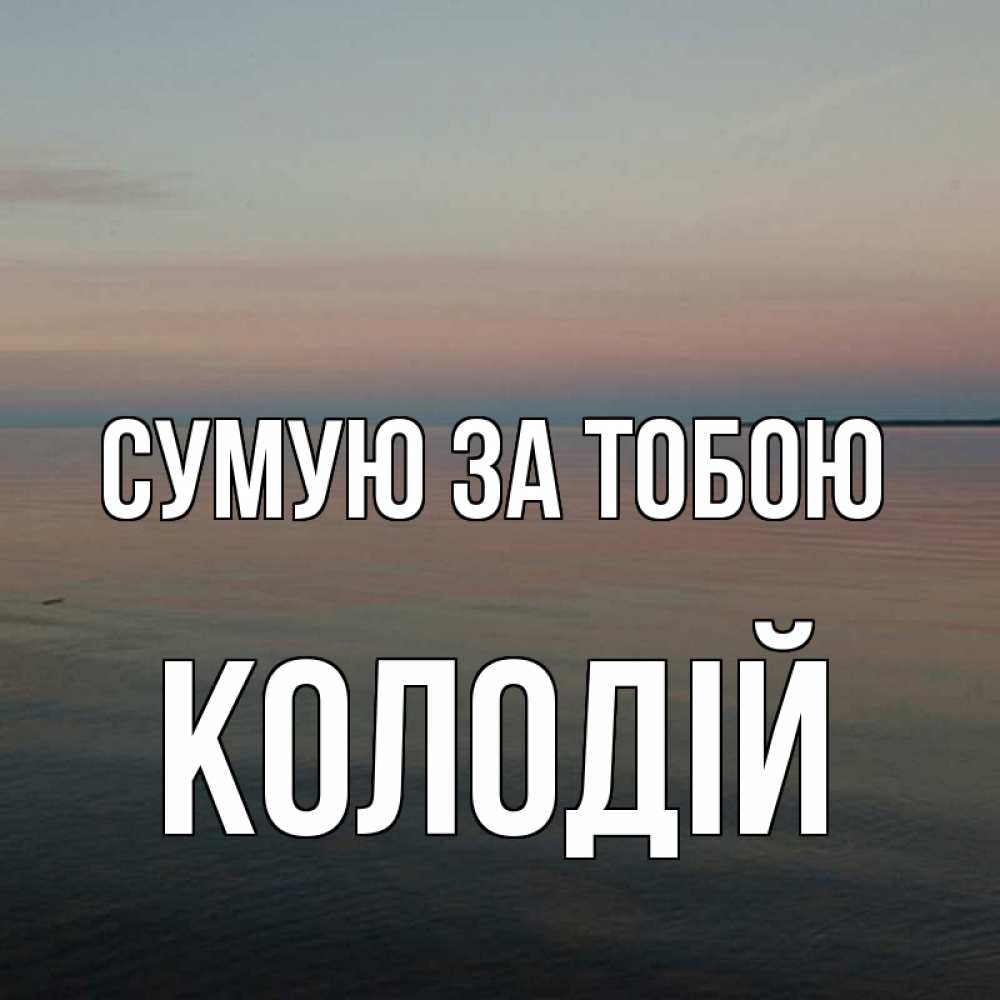 Открытка на каждый день з підписом, Колодій Сумую за тобою пусто Прикольна листівка з побажанням онлайн скачати безкоштовно 