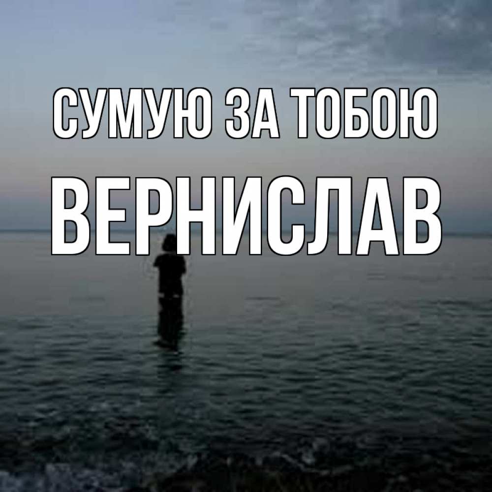 Открытка на каждый день з підписом, Вернислав Сумую за тобою скука Прикольна листівка з побажанням онлайн скачати безкоштовно 