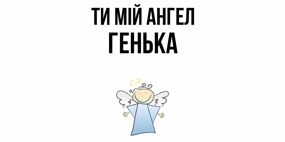 Открытка на каждый день з підписом, Генька Ти мій ангел ангел Прикольна листівка з побажанням онлайн скачати безкоштовно 