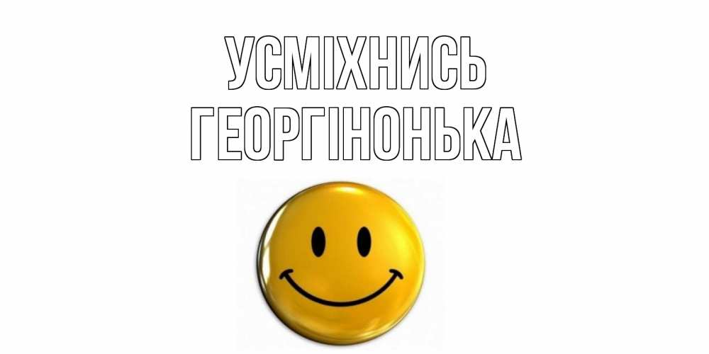 Открытка на каждый день з підписом, Георгінонька Усміхнись смайл Прикольна листівка з побажанням онлайн скачати безкоштовно 