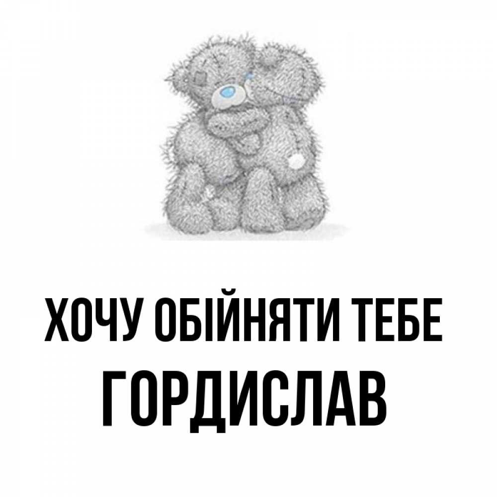 Открытка на каждый день з підписом, Гордислав Хочу обійняти тебе два теддика Прикольна листівка з побажанням онлайн скачати безкоштовно 