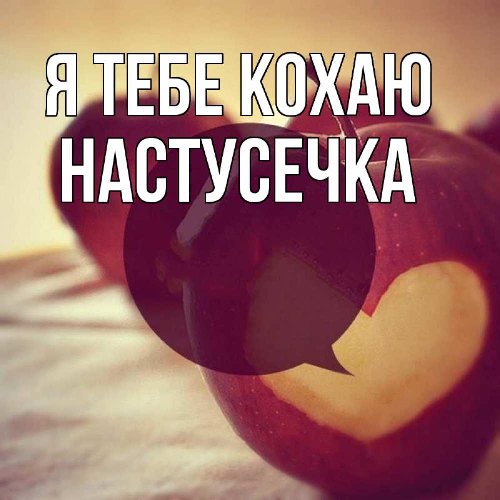 Открытка на каждый день з підписом, Настусечка Я тебе кохаю вырезалки из яблок Прикольна листівка з побажанням онлайн скачати безкоштовно 