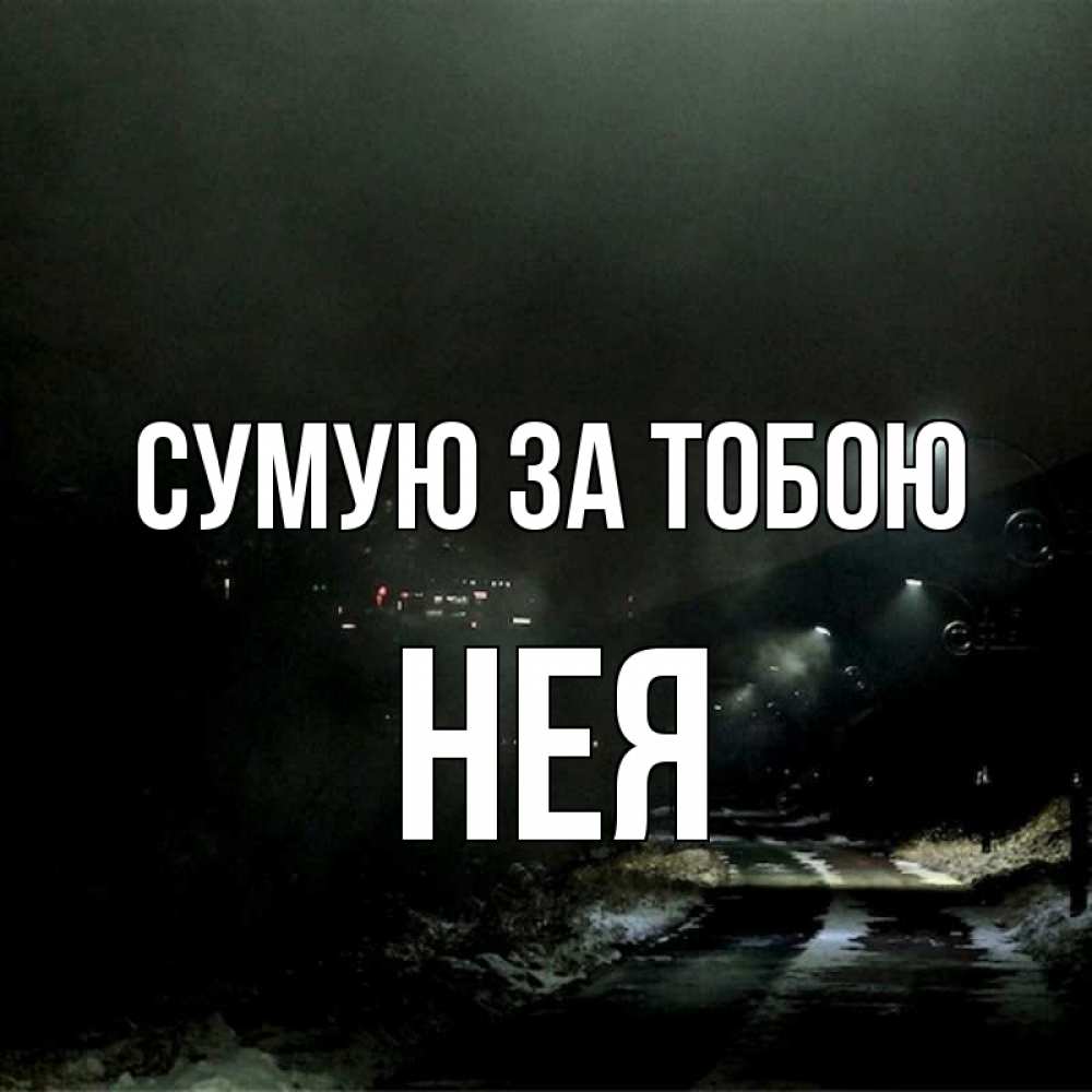 Открытка на каждый день з підписом, Нея Сумую за тобою окраина города Прикольна листівка з побажанням онлайн скачати безкоштовно 