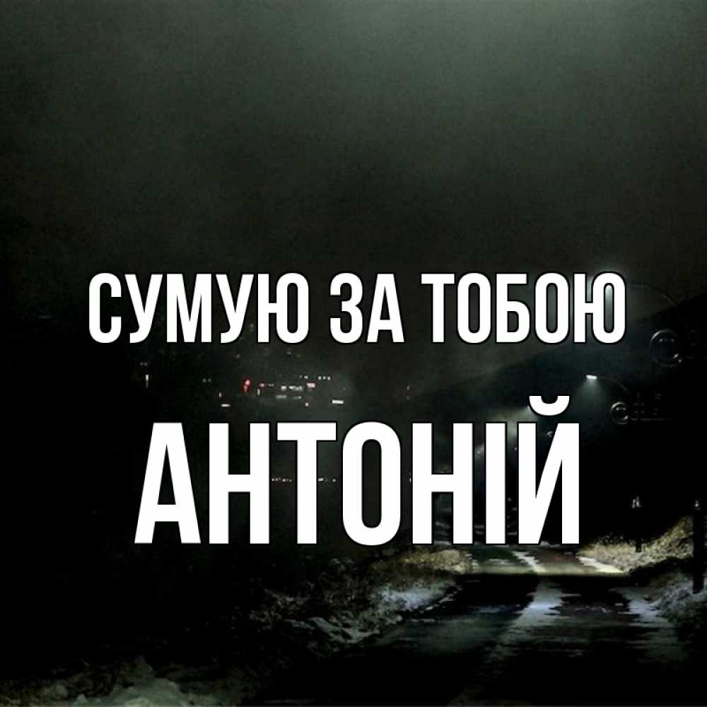 Открытка на каждый день з підписом, Антоній Сумую за тобою окраина города Прикольна листівка з побажанням онлайн скачати безкоштовно 