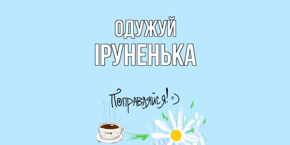 Открытка на каждый день з підписом, Іруненька Одужуй чай Прикольна листівка з побажанням онлайн скачати безкоштовно 