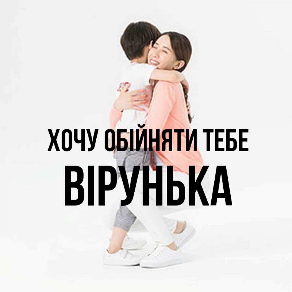 Открытка на каждый день з підписом, Вірунька Хочу обійняти тебе соскучилась по сыну Прикольна листівка з побажанням онлайн скачати безкоштовно 
