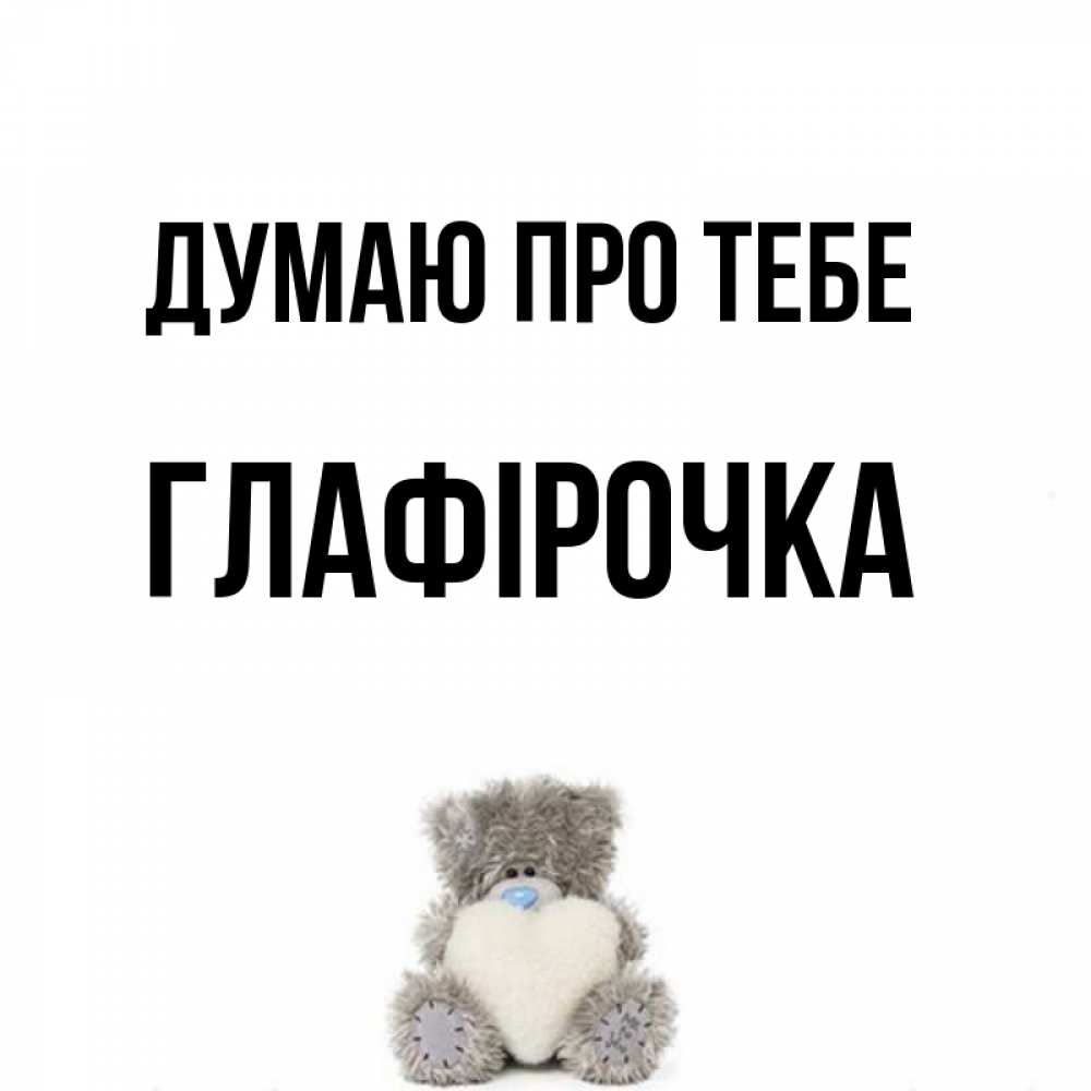 Открытка на каждый день з підписом, Глафірочка Думаю про тебе тедди с сердечком для любимой Прикольна листівка з побажанням онлайн скачати безкоштовно 