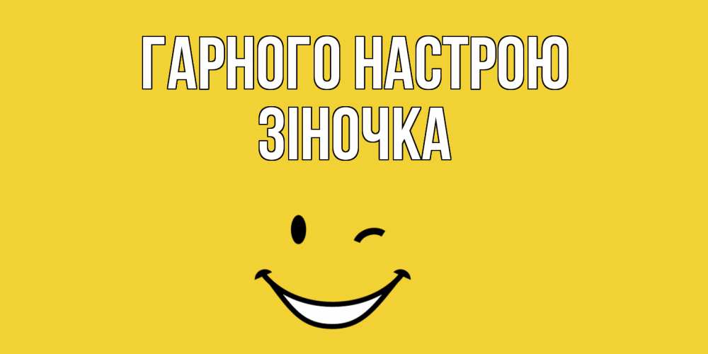 Открытка на каждый день з підписом, Зіночка Гарного настрою смайл Прикольна листівка з побажанням онлайн скачати безкоштовно 