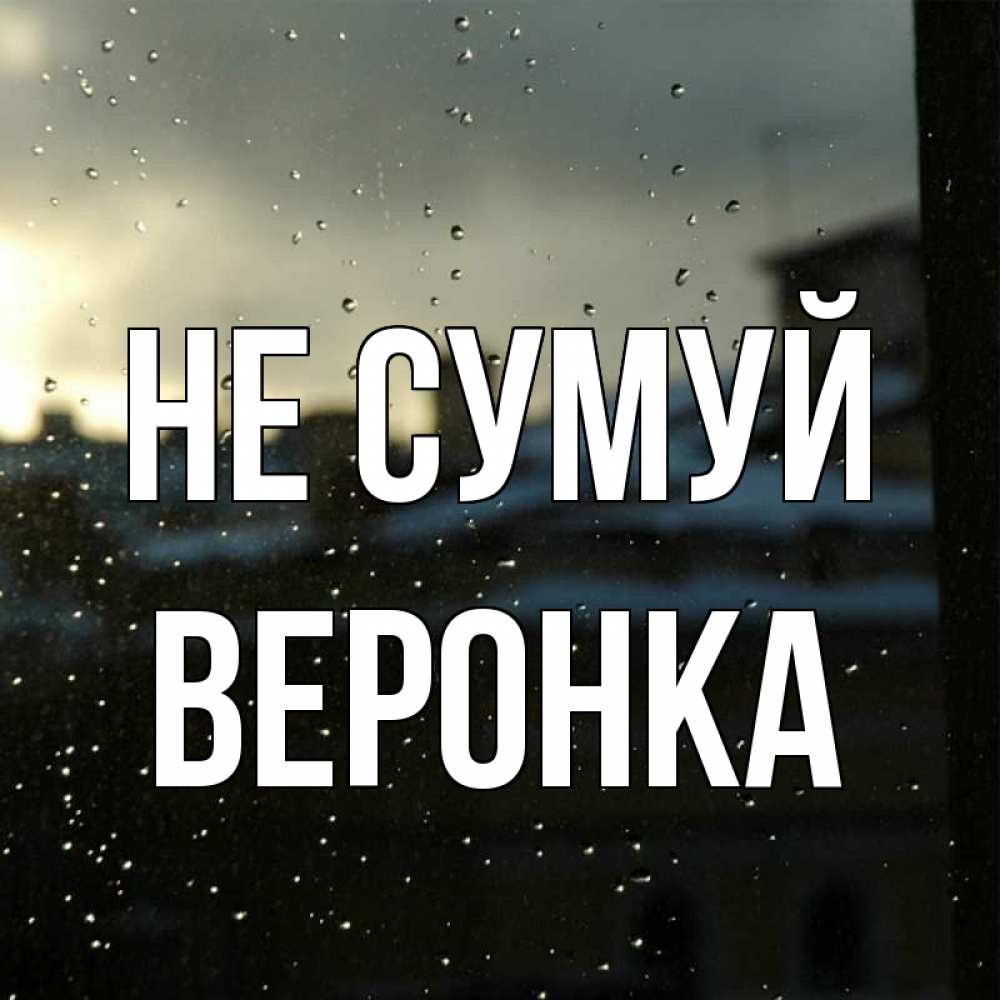 Открытка на каждый день з підписом, Веронка Не сумуй вид на крыши Прикольна листівка з побажанням онлайн скачати безкоштовно 