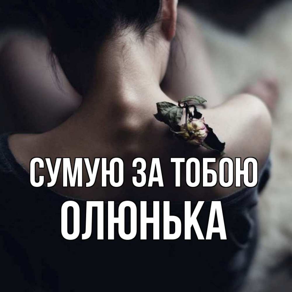 Открытка на каждый день з підписом, Олюнька Сумую за тобою засох цветок Прикольна листівка з побажанням онлайн скачати безкоштовно 