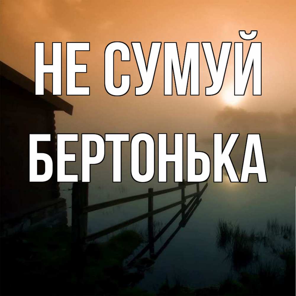Открытка на каждый день з підписом, Бертонька Не сумуй дом у озера Прикольна листівка з побажанням онлайн скачати безкоштовно 
